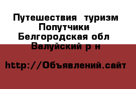 Путешествия, туризм Попутчики. Белгородская обл.,Валуйский р-н